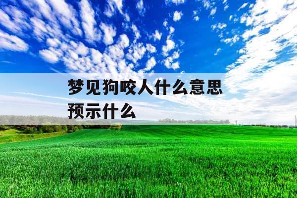 梦见狗咬人什么意思 预示什么