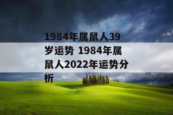 1984年属鼠人39岁运势 1984年属鼠人2022年运势分析