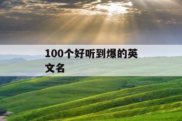100个好听到爆的英文名