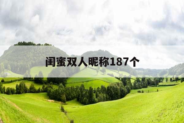 闺蜜双人昵称187个 闺蜜双人昵称187个
