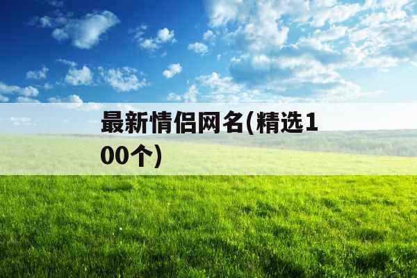 最新情侣网名(精选100个)