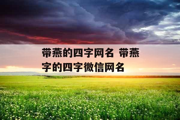 带燕的四字网名 带燕字的四字微信网名
