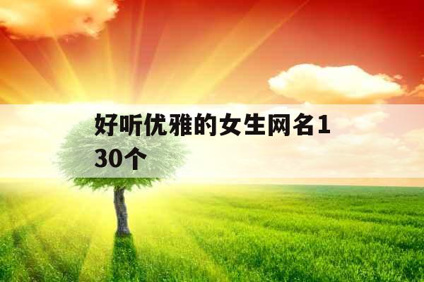 好听优雅的女生网名130个