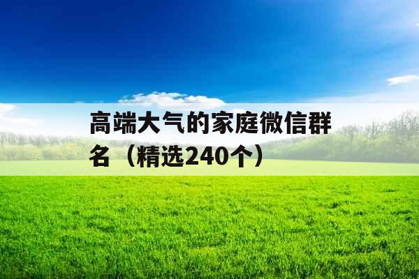 高端大气的家庭微信群名（精选240个）