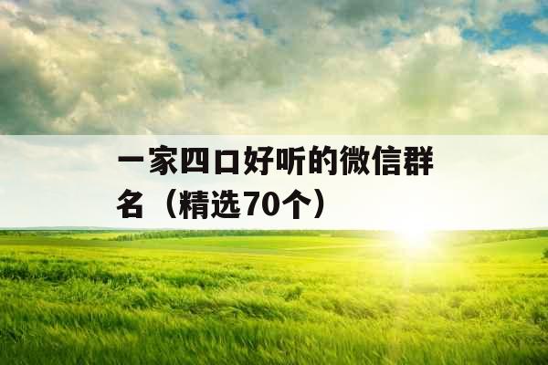 一家四口好听的微信群名（精选70个）