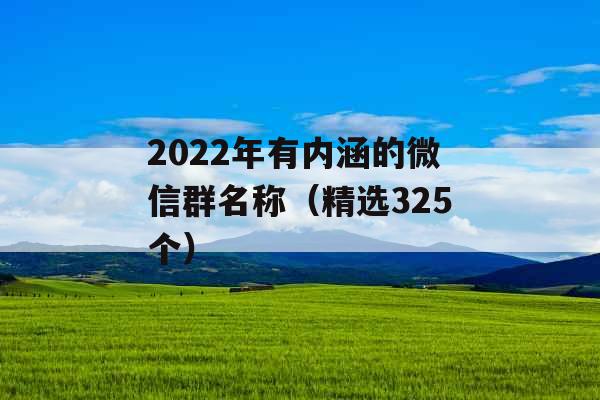 2022年有内涵的微信群名称（精选325个）