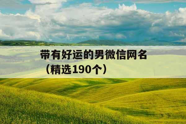 带有好运的男微信网名（精选190个）