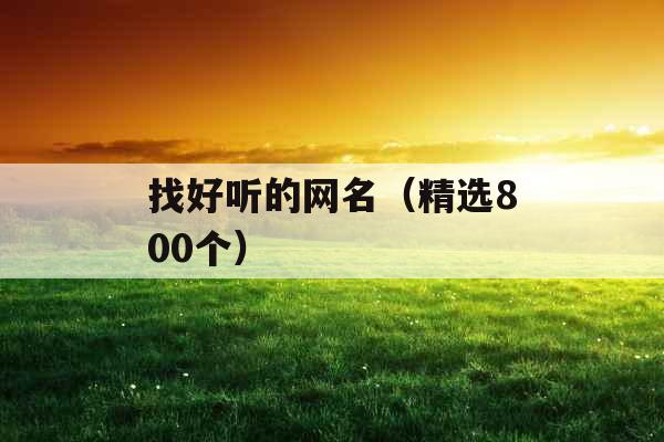 找好听的网名(精选800个) 找好听的网名(精选800个)