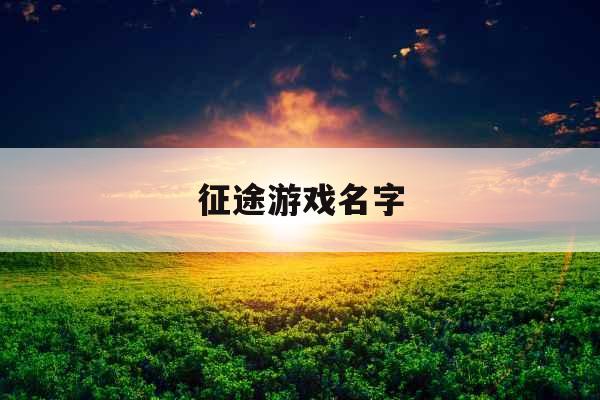 征途游戏名字 征途游戏名字