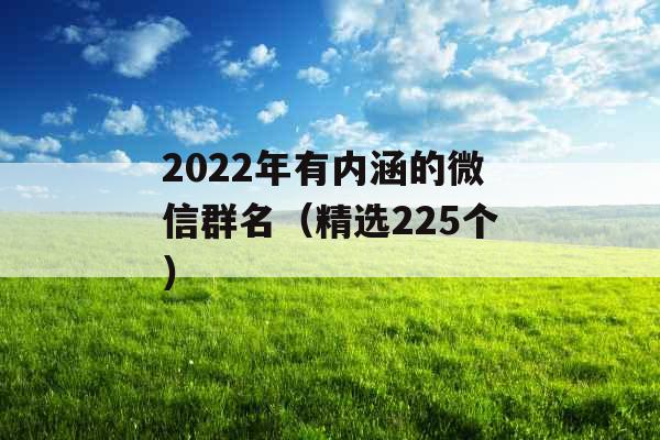 2022年有内涵的微信群名（精选225个）