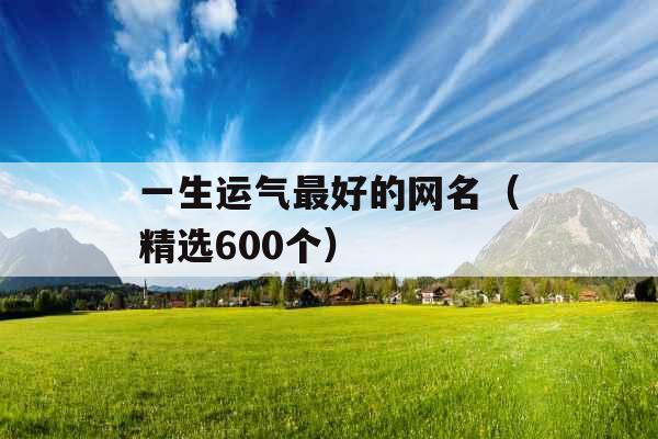 一生运气最好的网名（精选600个）