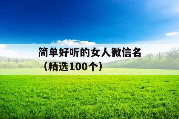 简单好听的女人微信名（精选100个）