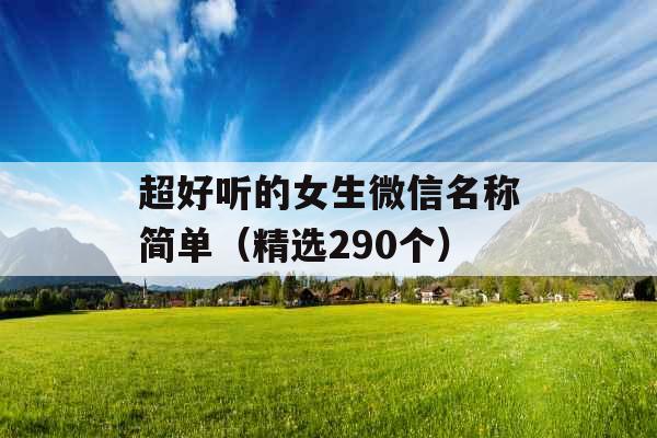 超好听的女生微信名称简单（精选290个）
