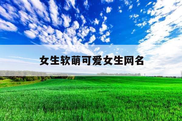 女生软萌可爱女生网名