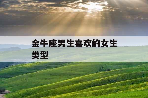 金牛座男生喜欢的女生类型