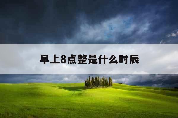 早上8点整是什么时辰