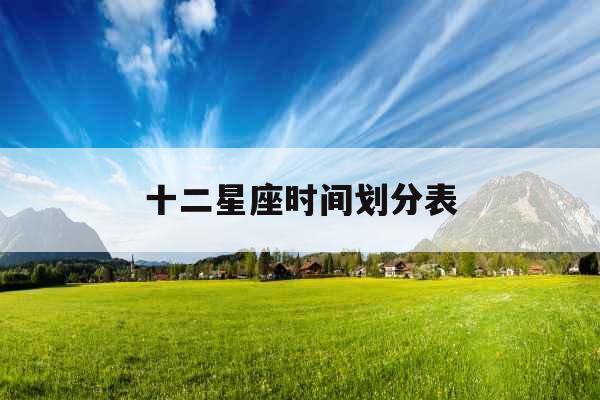 十二星座时间划分表 十二星座时间划分表