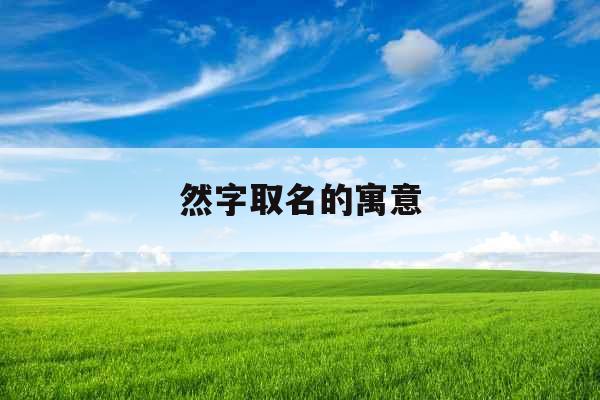 然字取名的寓意 然字取名的寓意