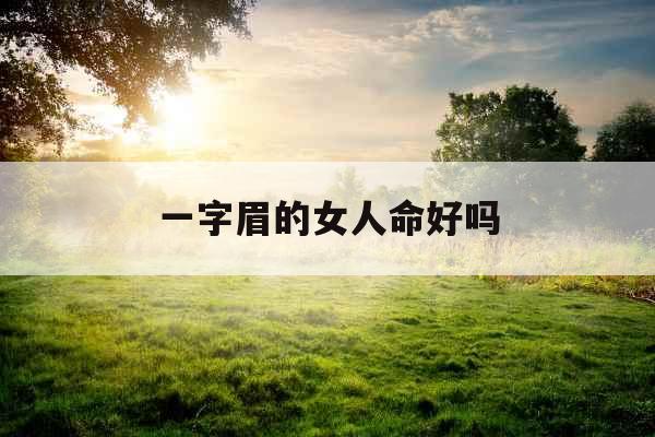一字眉的女人命好吗