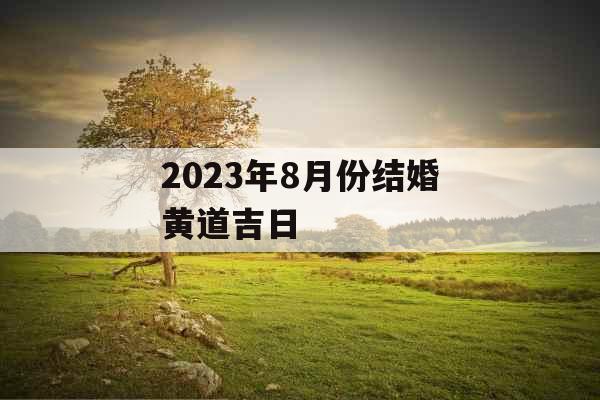 2023年8月份结婚黄道吉日