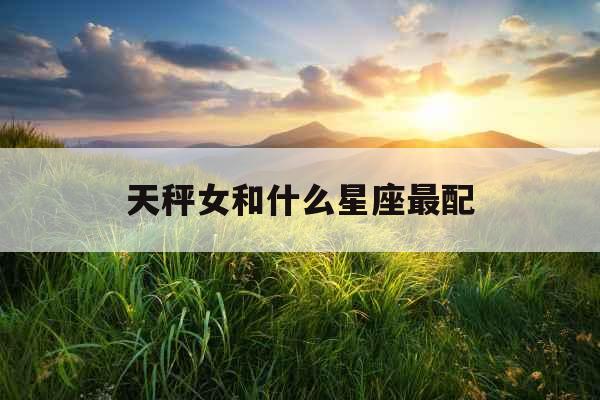 天秤女和什么星座最配