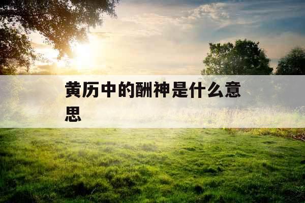 黄历中的酬神是什么意思