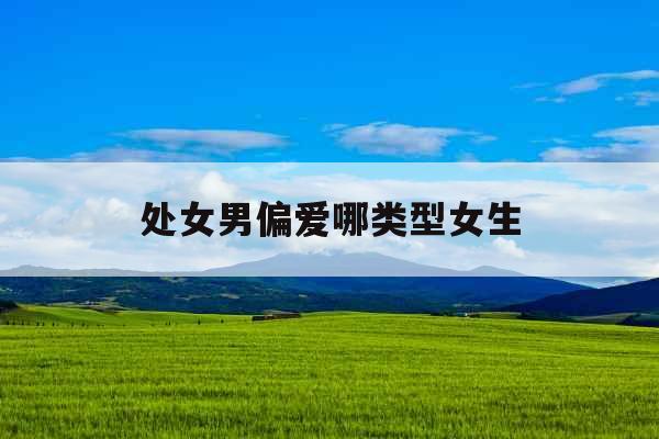 处女男偏爱哪类型女生