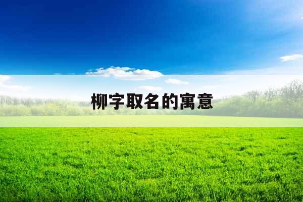 柳字取名的寓意