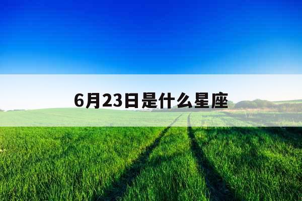 6月23日是什么星座
