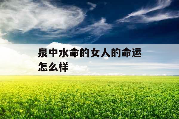 泉中水命的女人的命运怎么样