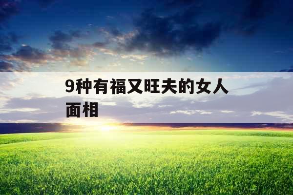 9种有福又旺夫的女人面相