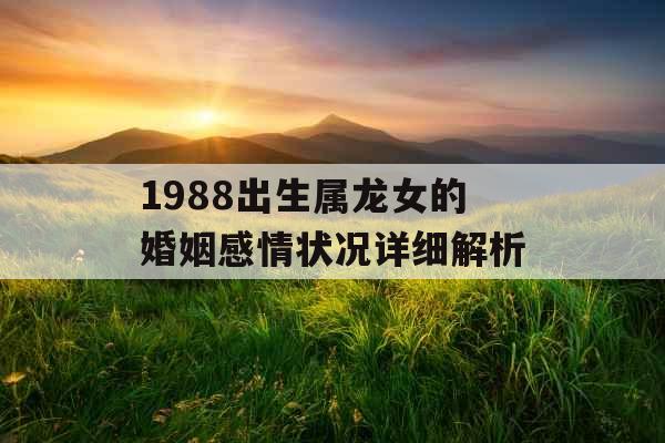 1988出生属龙女的婚姻感情状况详细解析