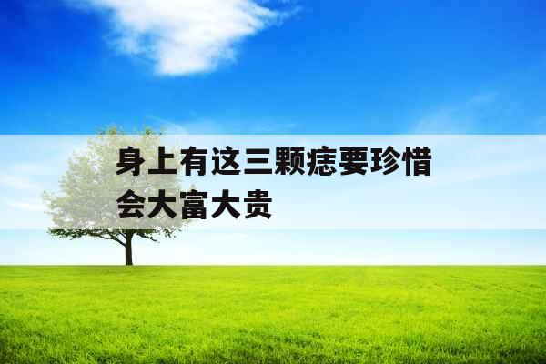 身上有这三颗痣要珍惜会大富大贵