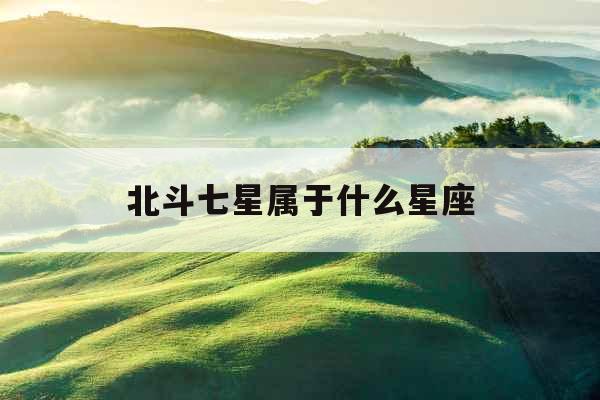 北斗七星属于什么星座