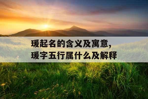 瑗起名的含义及寓意,瑗字五行属什么及解释 瑗起名的含义及寓意,瑗字五行属什么及解释