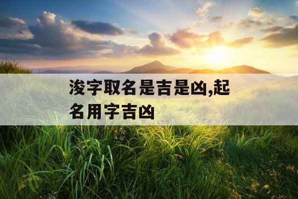 浚字取名是吉是凶,起名用字吉凶