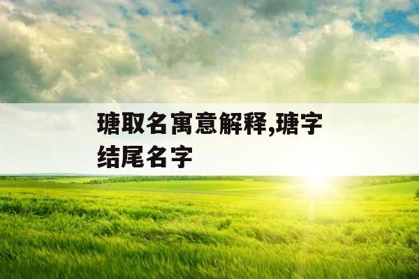 瑭取名寓意解释,瑭字结尾名字