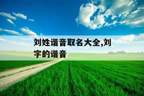 刘姓谐音取名大全,刘字的谐音