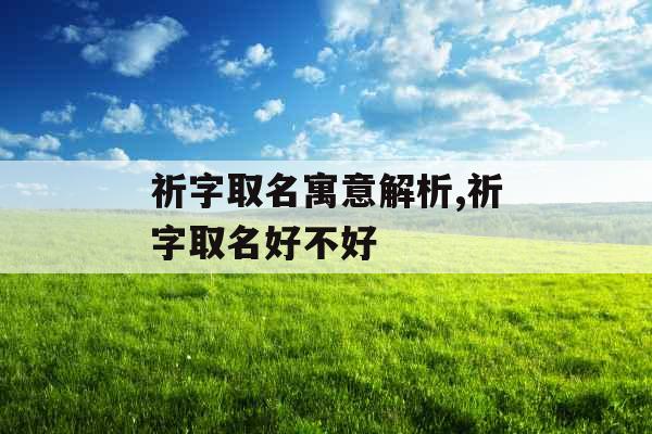 祈字取名寓意解析,祈字取名好不好