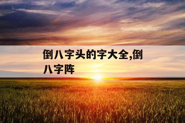倒八字头的字大全,倒八字阵