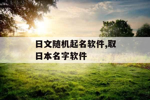 日文随机起名软件,取日本名字软件