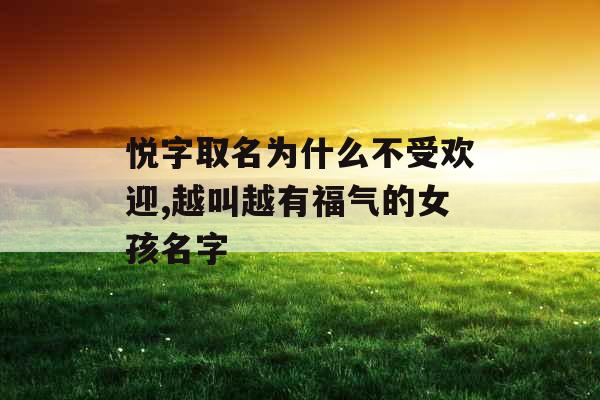 悦字取名为什么不受欢迎,越叫越有福气的女孩名字