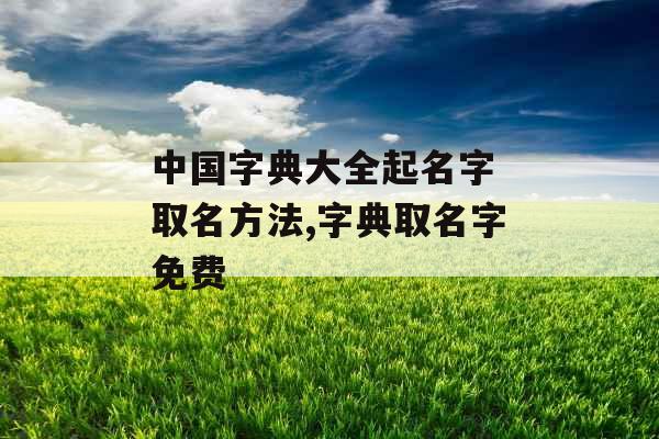 中国字典大全起名字 取名方法,字典取名字免费