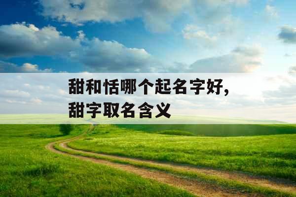 甜和恬哪个起名字好,甜字取名含义