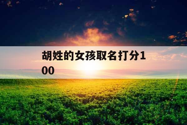 胡姓的女孩取名打分100
