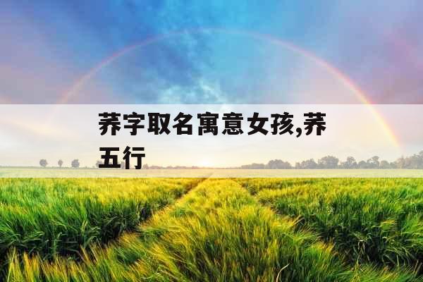 荞字取名寓意女孩,荞五行