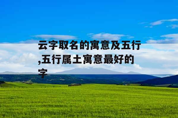 云字取名的寓意及五行,五行属土寓意最好的字