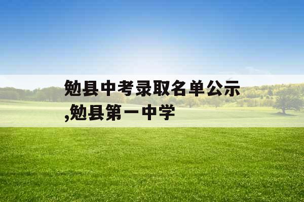 勉县中考录取名单公示,勉县第一中学