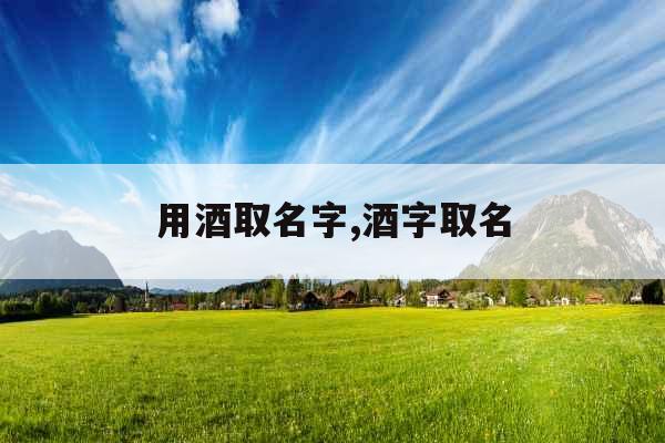 用酒取名字,酒字取名