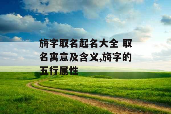 旖字取名起名大全 取名寓意及含义,旖字的五行属性